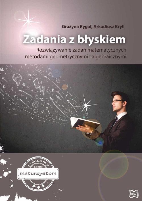 Zadania z byskiem. Rozwizywanie zada matematycznych metodami geometrycznymi i algebraicznymi - Ryga Grayna, Bryll Arkadiusz